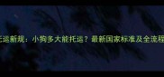 宠物托运新规小狗多大能托运最新国家标准及全流程指南