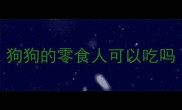 狗狗的零食人可以吃吗