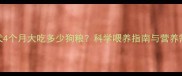 秋田犬4个月大吃多少狗粮科学喂养指南与营养需求全