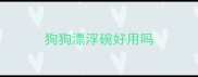 狗狗漂浮碗好用吗