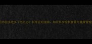 拉布拉多吃多了怎么办科学应对指南如何科学控制食量与健康管理