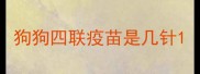 狗狗四联疫苗是几针