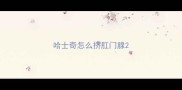 哈士奇怎么挤肛门腺
