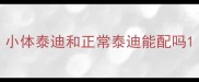 小体泰迪和正常泰迪能配吗