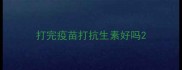 打完疫苗打抗生素好吗