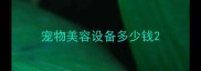 宠物美容设备多少钱
