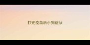 打完疫苗后小狗症状