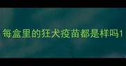 每盒里的狂犬疫苗都是样吗