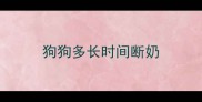 狗狗多长时间断奶