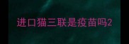 进口猫三联是疫苗吗