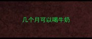 几个月可以喝牛奶