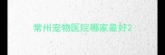 常州宠物医院哪家最好