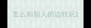 怎么和别人的边牧玩