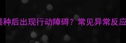泰迪犬疫苗接种后出现行动障碍常见异常反应及应对指南