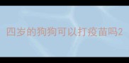 四岁的狗狗可以打疫苗吗