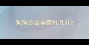 狗狗疫苗美国打几针