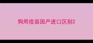 狗用疫苗国产进口区别