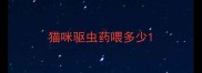 猫咪驱虫药喂多少
