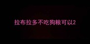 拉布拉多不吃狗粮可以