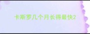 卡斯罗几个月长得最快