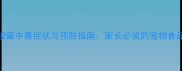 狗狗肉毒梭菌中毒症状与预防指南家长必读的宠物食品安全手册