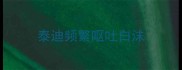 泰迪频繁呕吐白沫