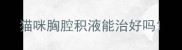 猫咪胸腔积液能治好吗
