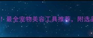 泰迪剃毛必看最全宠物美容工具推荐附选品避坑指南