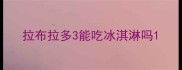 拉布拉多3能吃冰淇淋吗