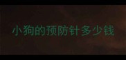 小狗的预防针多少钱