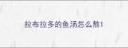 拉布拉多的鱼汤怎么熬