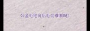 公金毛绝育后毛会难看吗