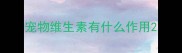 宠物维生素有什么作用