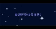 泰迪怀孕45天症状