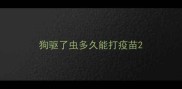 狗驱了虫多久能打疫苗