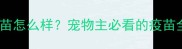 百思特宠物疫苗怎么样宠物主必看的疫苗全与接种指南
