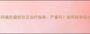 猫咪卵巢肌瘤症状及治疗指南严重吗如何科学应对