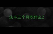 法斗三个月吃什么