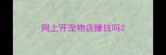 网上开宠物店赚钱吗