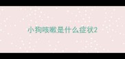 小狗咳嗽是什么症状