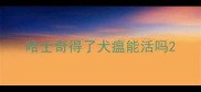哈士奇得了犬瘟能活吗