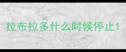 拉布拉多什么时候停止