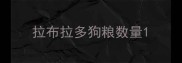 拉布拉多狗粮数量
