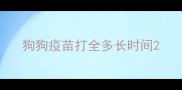 狗狗疫苗打全多长时间