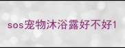 sos宠物沐浴露好不好