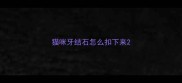 猫咪牙结石怎么扣下来