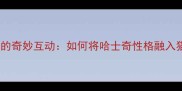 哈士奇与猫咪的奇妙互动如何将哈士奇性格融入猫咪行为训练