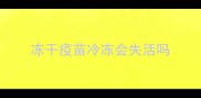 冻干疫苗冷冻会失活吗