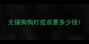 无锡狗狗打疫苗要多少钱