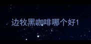 边牧黑咖啡哪个好